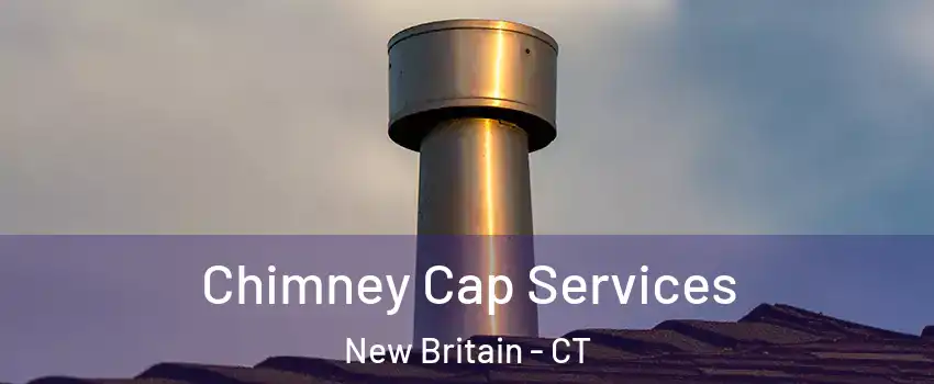  Chimney Cap Services New Britain - CT