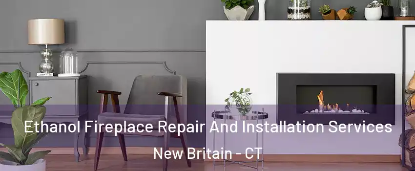  Ethanol Fireplace Repair And Installation Services New Britain - CT