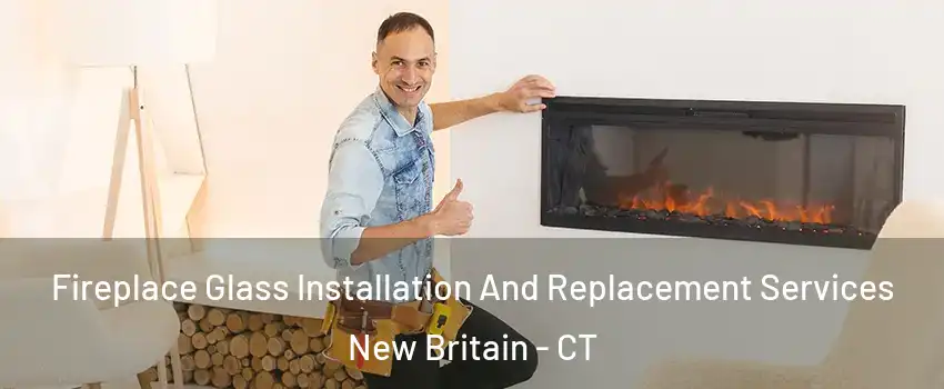  Fireplace Glass Installation And Replacement Services New Britain - CT