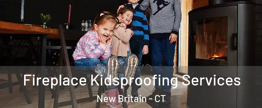  Fireplace Kidsproofing Services New Britain - CT