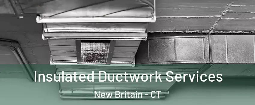  Insulated Ductwork Services New Britain - CT