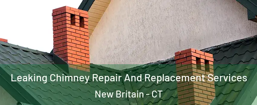  Leaking Chimney Repair And Replacement Services New Britain - CT