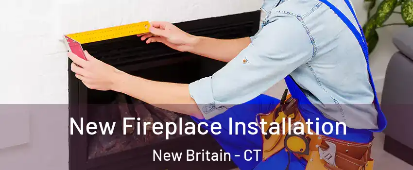  New Fireplace Installation New Britain - CT