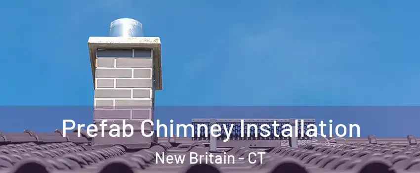  Prefab Chimney Installation New Britain - CT