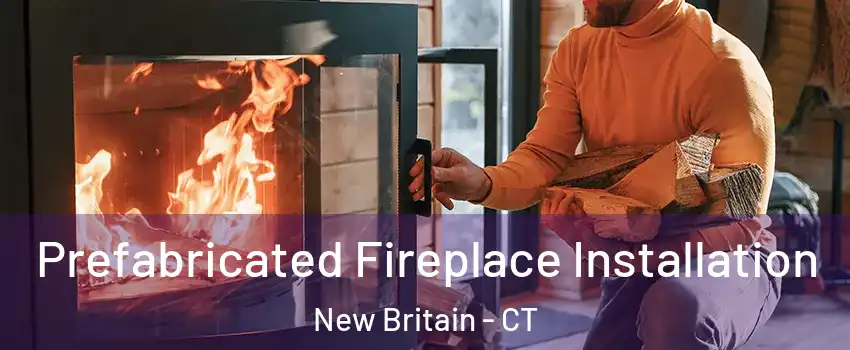  Prefabricated Fireplace Installation New Britain - CT