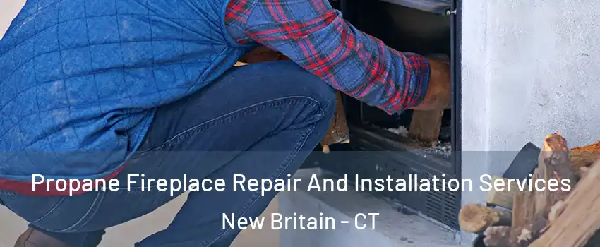  Propane Fireplace Repair And Installation Services New Britain - CT