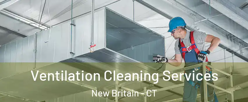  Ventilation Cleaning Services New Britain - CT
