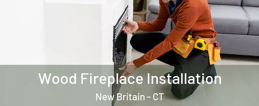  Wood Fireplace Installation New Britain - CT