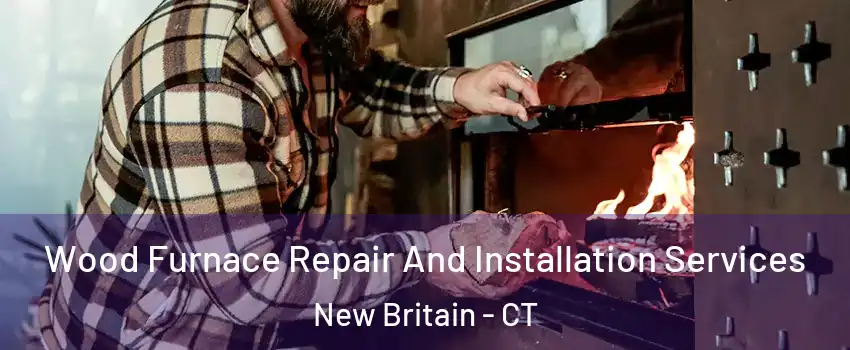  Wood Furnace Repair And Installation Services New Britain - CT